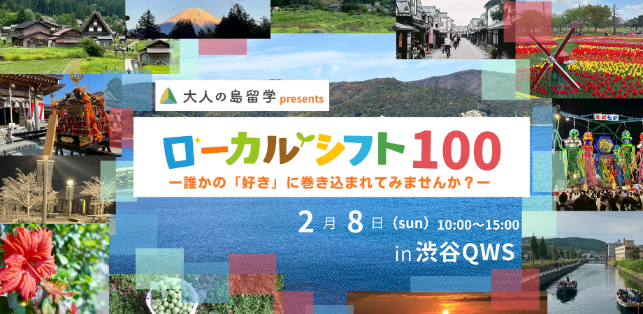 【2/8 東京イベント】大人の島留学presents ローカルシフト100 ー誰かの「好き」に、巻き込まれてみませんか？ー